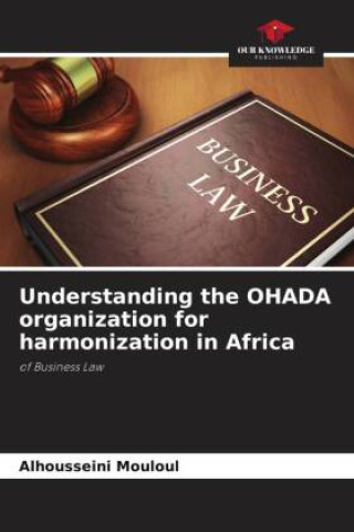 Boek Understanding the OHADA organization for harmonization in Africa Alhousseini Mouloul