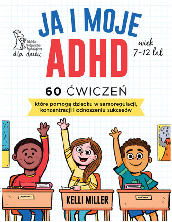 Könyv Ja i moje ADHD. 60 ćwiczeń, które pomogą dziecku w samoregulacji, koncentracji i odnoszeniu sukcesów Kelli Miller