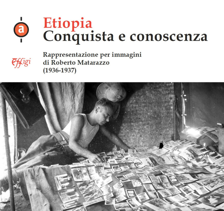 Könyv Etiopia. Conquista e conoscenza. Rappresentazione per immagini di Roberto Matarazzo (1936-1937) Roberto Matarazzo