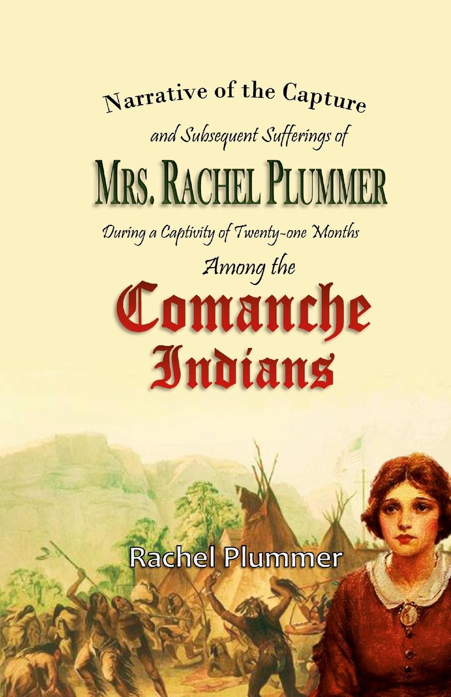 Könyv Narrative of the Capture and Subsequent Sufferings of Mrs. Rachel Plummer During a Captivity of Twentyone Months Among the Comanche Indians 