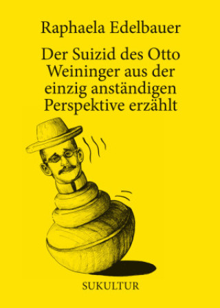 Kniha Der Suizid des Otto Weininger aus der einzig anständigen Perspektive erzählt Raphaela Edelbauer