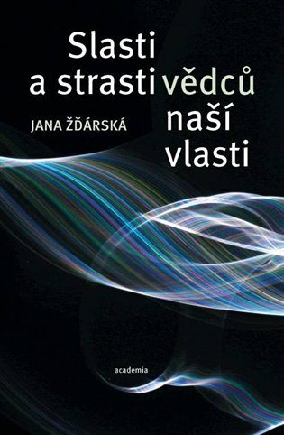 Kniha Strasti a slasti vědců naší vlasti Jana Žďárská