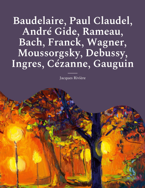 Kniha Baudelaire, Paul Claudel, Andre Gide, Rameau, Bach, Franck, Wagner, Moussorgsky, Debussy, Ingres, Cezanne, Gauguin 
