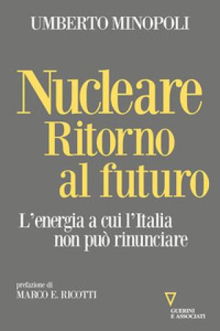 Kniha Nucleare. Ritorno al futuro. L'energia a cui l'Italia non può rinunciare Umberto Minopoli