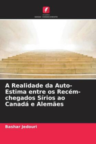 Boek A Realidade da Auto-Estima entre os Recém-chegados Sírios ao Canadá e Alem?es Bashar Jedouri