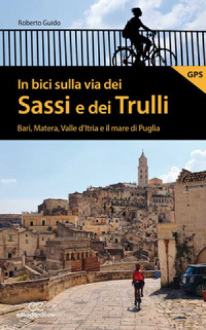 Carte In bici sulla via dei Sassi e dei Trulli. Bari, Matera, Valle d’Itria e il mare di Puglia Roberto Guido