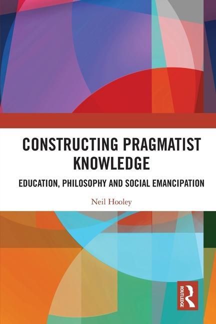 Book Constructing Pragmatist Knowledge Neil Hooley