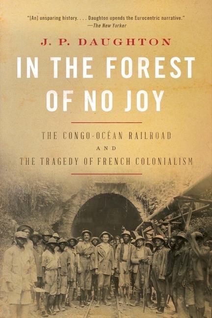 Carte In the Forest of No Joy - The Congo-Ocean Railroad and the Tragedy of French Colonialism 