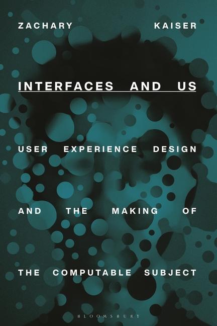 Knjiga Interfaces and Us: User Experience Design and the Making of the Computable Subject Kaiser