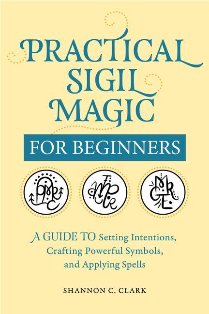 Książka Practical Sigil Magic for Beginners: A Guide to Setting Intentions, Crafting Powerful Symbols, and Applying Spells 