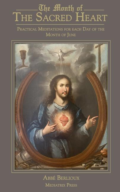 Carte The Month of the Sacred Heart: Practical Meditations for Each Day of the Month of June: Daily Meditations Abbe Martin Berlioux