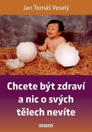 Buch Chcete být zdraví a nic o svých tělech nevíte Veselý Jan Tomáš