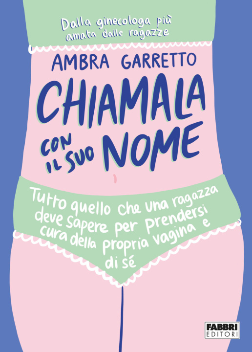 Kniha Chiamala con il suo nome. Tutto quello che una ragazza deve sapere per prendersi cura della propria vagina e di sé Ambra Garretto