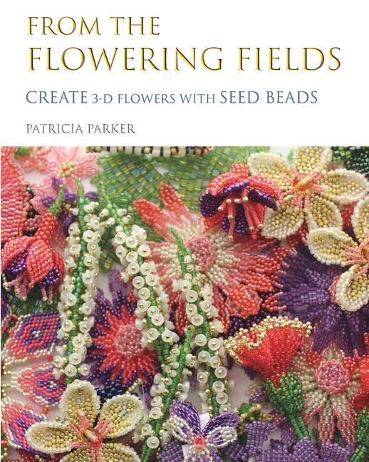 Книга From the Flowering Fields - Create 3-D Flowers with Seed Beads 