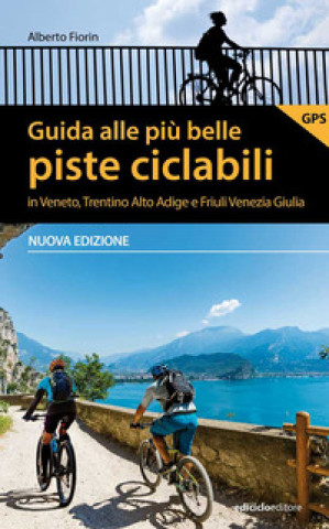 Kniha Guida alle più belle piste ciclabili in Veneto, Trentino Alto Adige e Friuli Venezia Giulia Alberto Fiorin