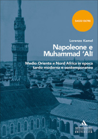 Kniha Napoleone e Muhammad 'Ali. Medio Oriente e Nord Africa in epoca tardo moderna e contemporanea Lorenzo Kamel