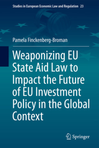 Könyv Weaponizing EU State Aid Law to Impact the Future of EU Investment Policy in the Global Context Pamela Finckenberg-Broman