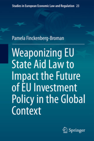 Buch Weaponizing EU State Aid Law to Impact the Future of EU Investment Policy in the Global Context Pamela Finckenberg-Broman