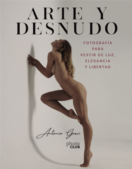 Könyv Arte y Desnudo. Fotografía para vestir de luz, elegancia y libertad ANTONIO GARCI