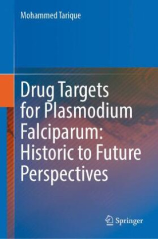 Könyv Drug Targets for Plasmodium Falciparum: Historic to Future Perspectives Mohammed Tarique