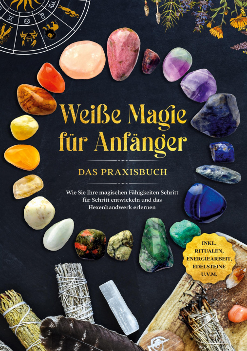 Könyv Weiße Magie für Anfänger - Das Praxisbuch: Wie Sie Ihre magischen Fähigkeiten Schritt für Schritt entwickeln und das Hexenhandwerk erlernen - inkl. Ri 
