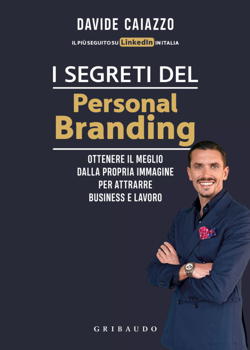 Kniha segreti del personal branding. Ottenere il meglio dalla propria immagine per attrarre business e lavoro Davide Caiazzo