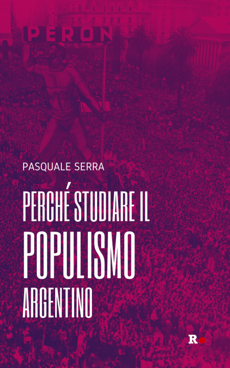 Carte Perché studiare il populismo argentino Pasquale Serra