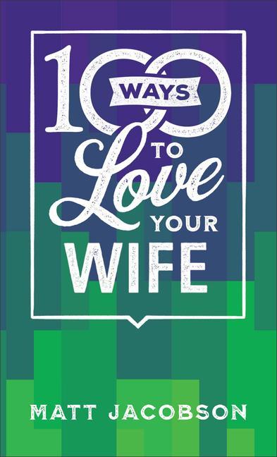Kniha 100 Ways to Love Your Wife - The Simple, Powerful Path to a Loving Marriage 