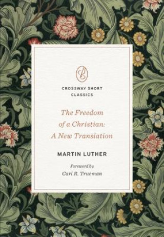 Kniha The Freedom of a Christian: A New Translation Volume Crossway Short Classics Carl R. Trueman