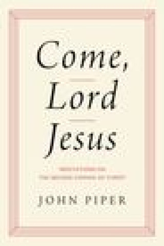 Book Come, Lord Jesus: Meditations on the Second Coming of Christ 