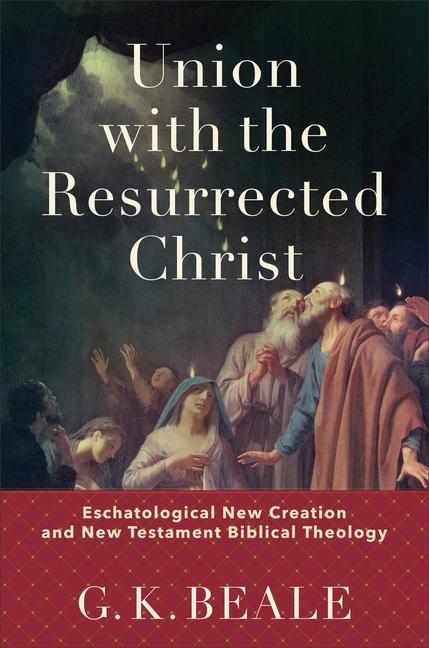 Książka Union with the Resurrected Christ - Eschatological New Creation and New Testament Biblical Theology 