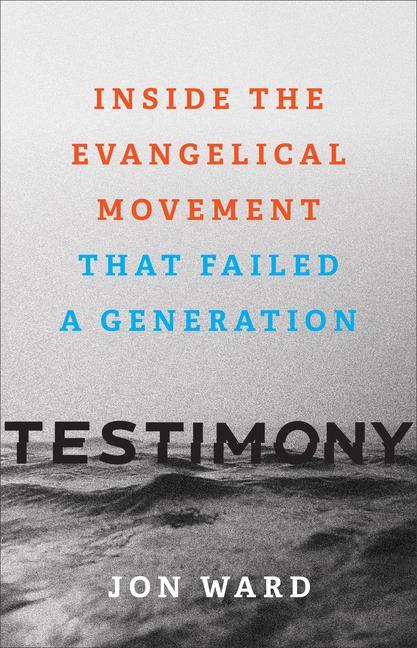 Buch Testimony - Inside the Evangelical Movement That Failed a Generation Jon Ward