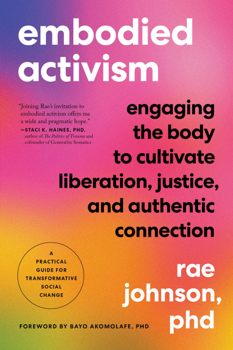 Könyv Embodied Activism: Engaging the Body to Cultivate Liberation, Justice, and Authentic Connection--A Practical Handbook for Transformative Bayo Akomolafe