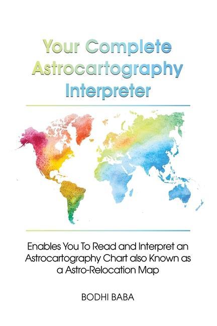 Carte Your Complete Astrocartography Interpreter: Enables You To Read and Interpret an Astrocartography Chart also Known as a Astro-Relocation Map 