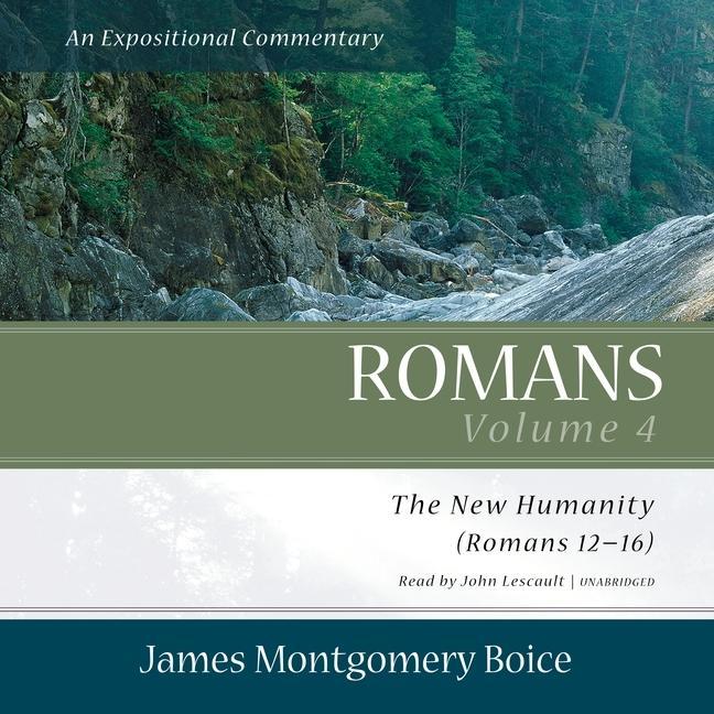 Digital Romans: An Expositional Commentary, Vol. 4: The New Humanity (Romans 12-16) John Lescault