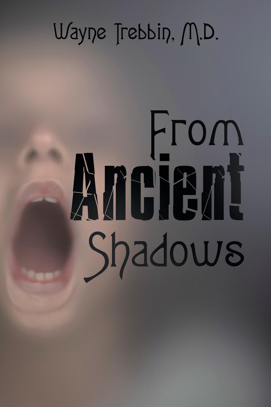Knjiga From Ancient Shadows Wayne Trebbin M.D.