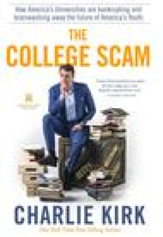 Kniha The College Scam: How America's Universities Are Bankrupting and Brainwashing Away the Future of America's Youth 