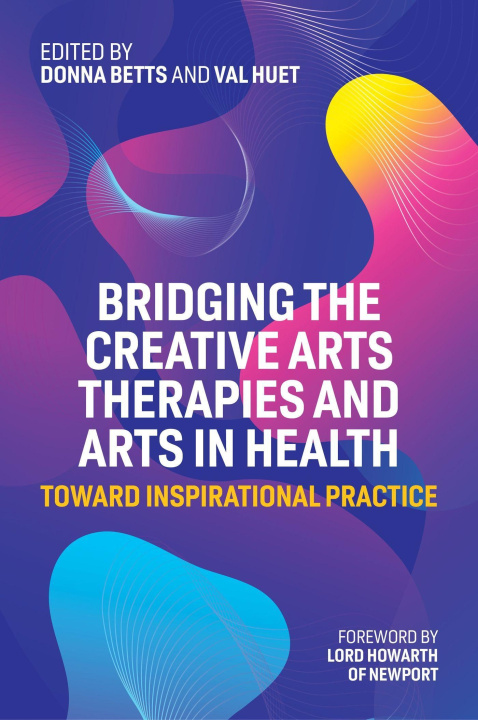 Knjiga Bridging the Creative Arts Therapies and Arts in Health Donna Betts