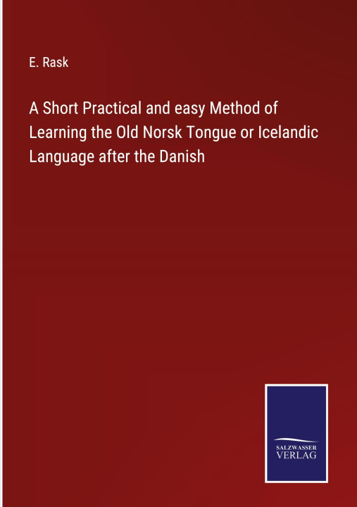 Könyv Short Practical and easy Method of Learning the Old Norsk Tongue or Icelandic Language after the Danish 