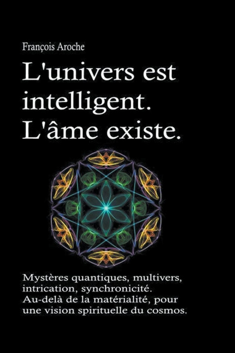 Carte L'univers est intelligent. L'ame existe. Mysteres quantiques, multivers, intrication, synchronicite. Au-dela de la materialite, pour une vision spirit 