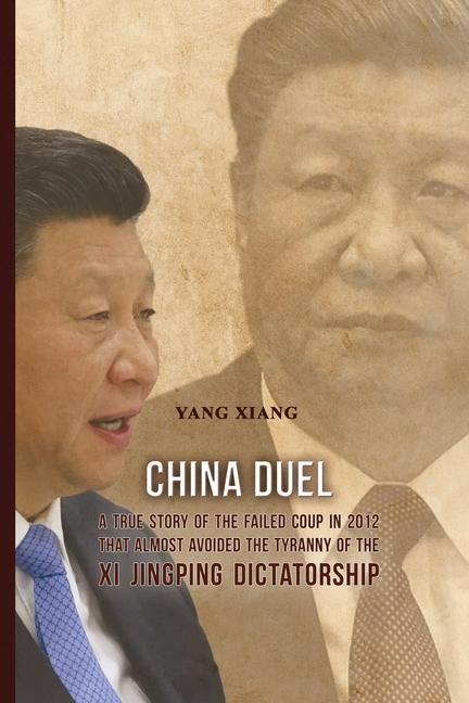 Kniha China Duel: A True Story of the Failed Coup in 2012 that Almost Avoided the Tyranny of the Xi Jingping Dictatorship 