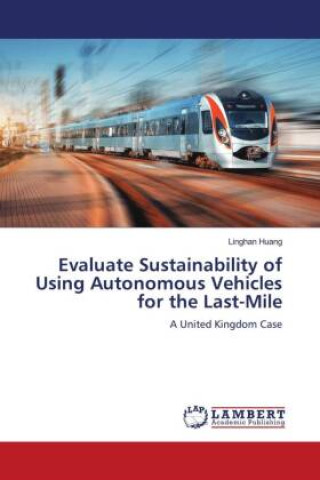 Knjiga Evaluate Sustainability of Using Autonomous Vehicles for the Last-Mile Linghan Huang