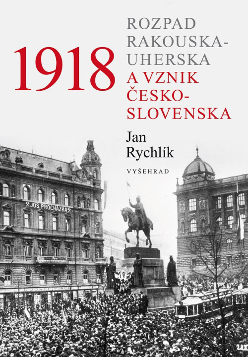 Książka 1918 Rozpad Rakouska-Uherska a vznik Česko-slovenska Jan Rychlík