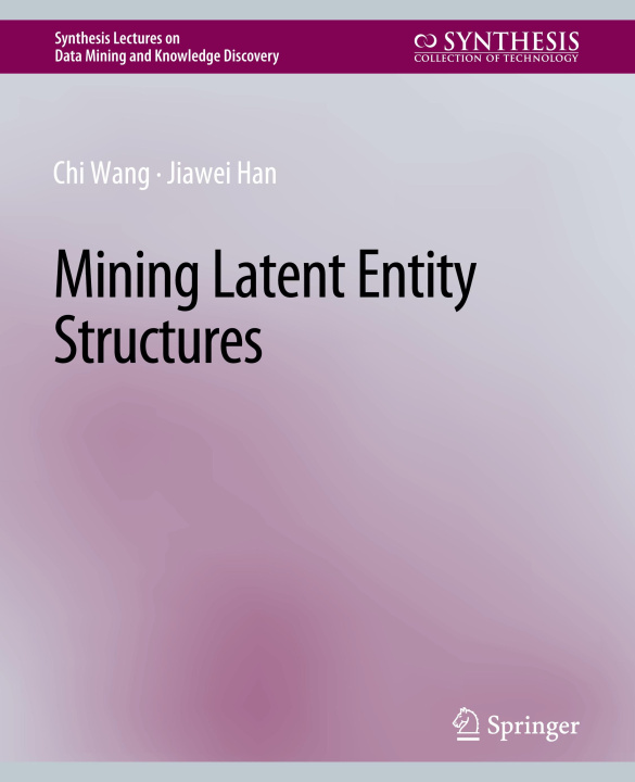 Knjiga Mining Latent Entity Structures Chi Wang