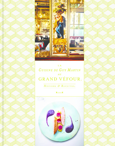 Kniha La cuisine de Guy Martin au Grand Véfour - Histoire & recettes Guy Martin