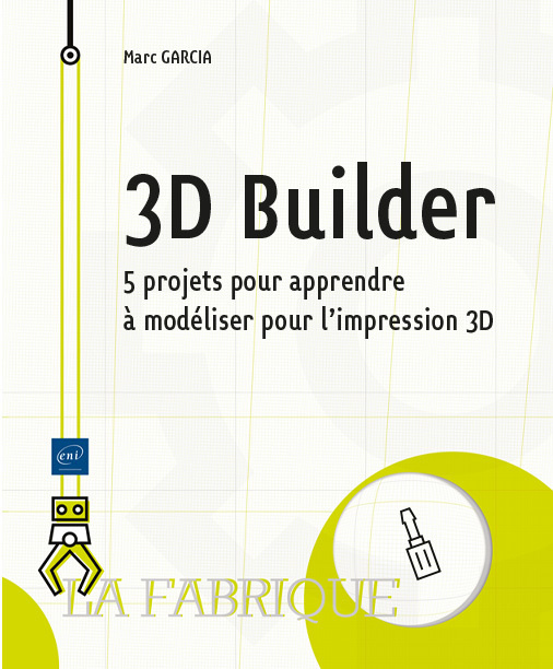 Carte 3D BUILDER - 5 PROJETS POUR APPRENDRE A MODELISER POUR L'IMPRESSION 3D Marc GARCIA