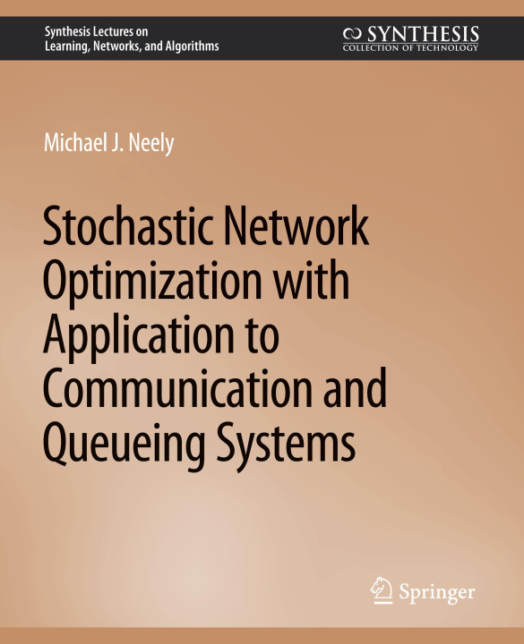 Knjiga Stochastic Network Optimization with Application to Communication and Queueing Systems Michael Neely