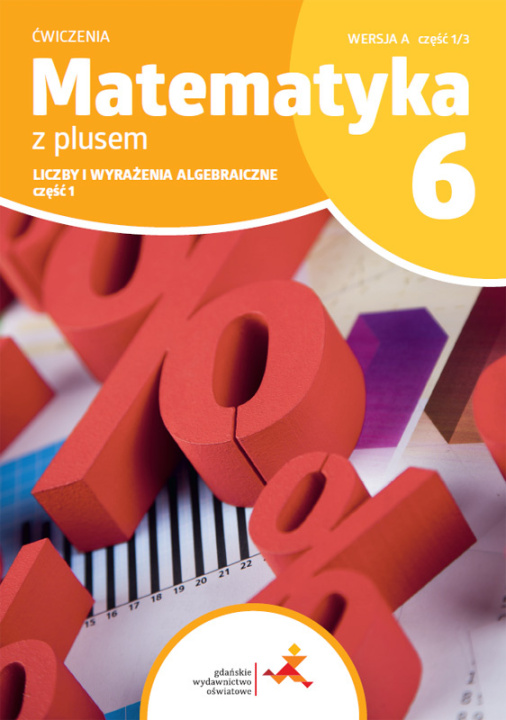 Kniha Matematyka z plusem ćwiczenia dla klasy 6 liczby i wyrażenia algebraiczne wersja A część 1/3 szkoła podstawowa wydanie 2022 Opracowanie zbiorowe