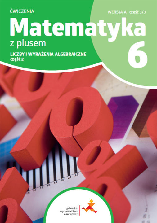 Kniha Matematyka z plusem ćwiczenia dla klasy 6 liczby i wyrażenie algebraiczne wersja A część 3/3 szkoła podstawowa wydanie 2022 Opracowanie zbiorowe