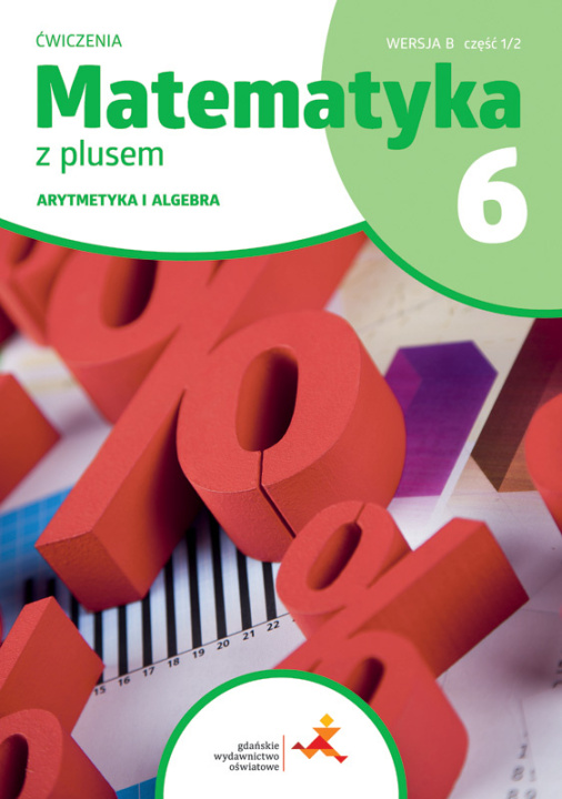 Kniha Matematyka z plusem ćwiczenia dla klasy 6 arytmetyka wersja B część 1/2 szkoła podstawowa wydanie 2022 Opracowanie zbiorowe